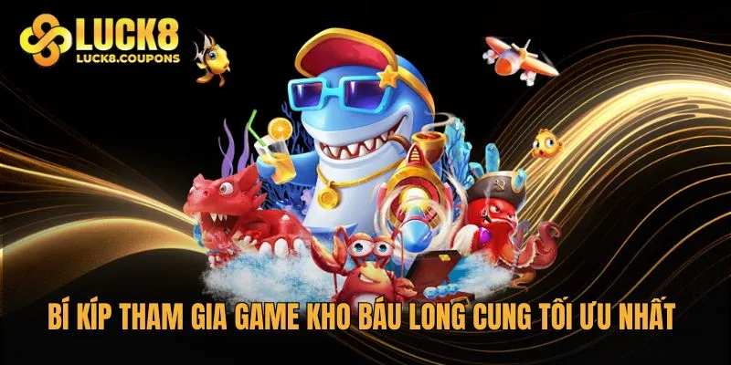 Bí kíp tham gia game Kho Báu Long Cung tối ưu nhất từ cao thủ