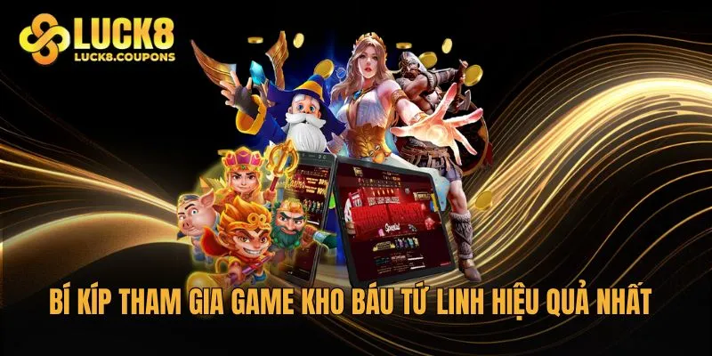 Bí kíp tham gia game Kho Báu Tứ Linh hiệu quả nhất từ cao thủ