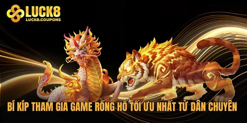 Bí kíp tham gia game Rồng Hổ tối ưu nhất từ dân chuyên 