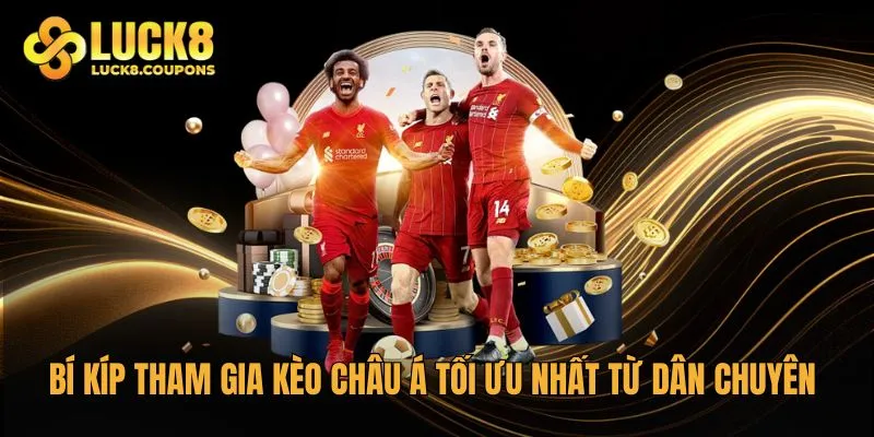 Bí kíp tham gia kèo châu Á tối ưu nhất từ dân chuyên