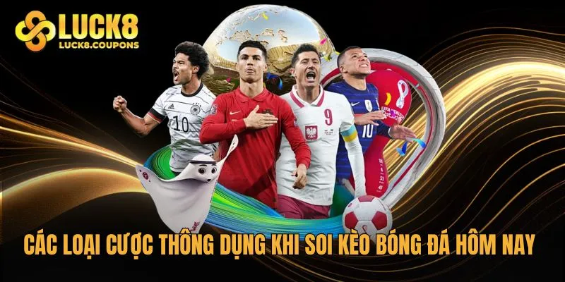 Các loại cược thông dụng nhất khi soi kèo bóng đá hôm nay