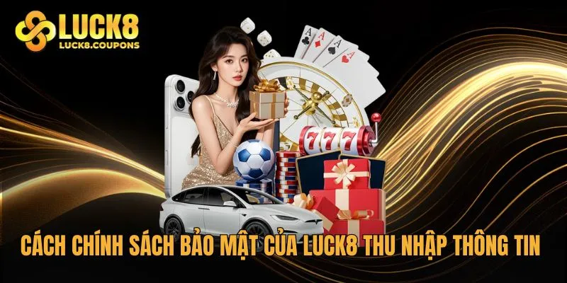 Cách chính sách bảo mật của Luck8 thu nhập thông tin