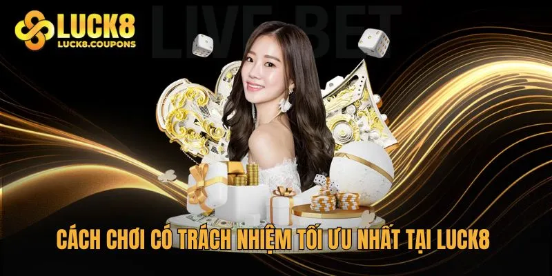 Cách chơi có trách nhiệm tối ưu nhất tại Luck8