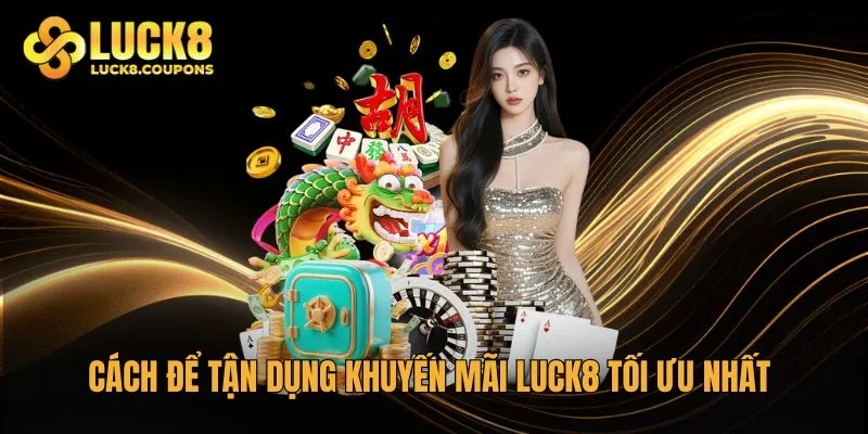 Cách để tận dụng khuyến mãi Luck8 tối ưu nhất