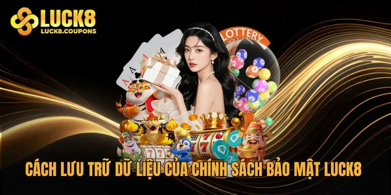 Cách lưu trữ dữ liệu của chính sách bảo mật Luck8