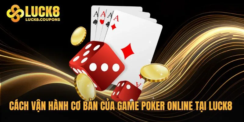 Cách vận hành cơ bản của game Poker online tại Luck8