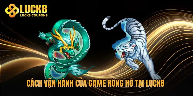 Cách vận hành của game Rồng Hổ tại Luck8
