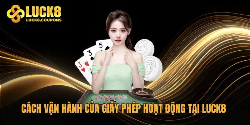 Cách vận hành của giấy phép hoạt động tại Luck8