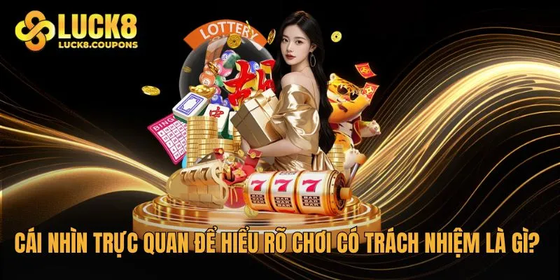 Cái nhìn trực quan để hiểu rõ chơi có trách nhiệm là gì?