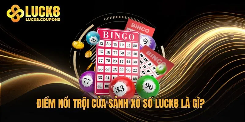 Điểm nổi trội của sảnh Xổ Số Luck8 là gì?