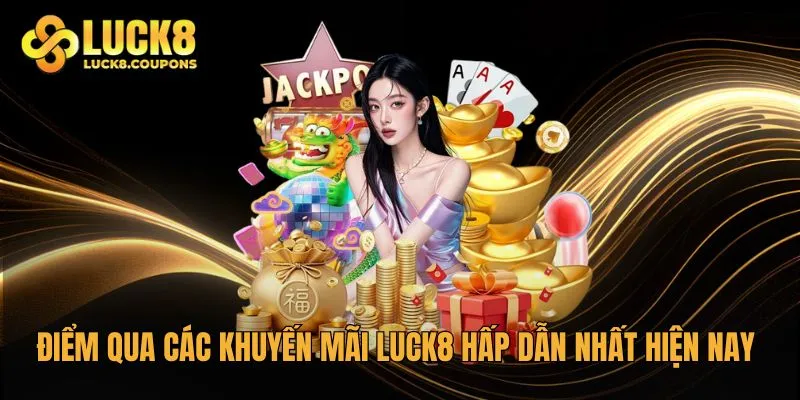 Điểm qua các khuyến mãi Luck8 hấp dẫn nhất hiện nay