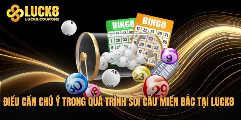 Điều cần chú ý trong quá trình soi cầu Miền Bắc tại Luck8