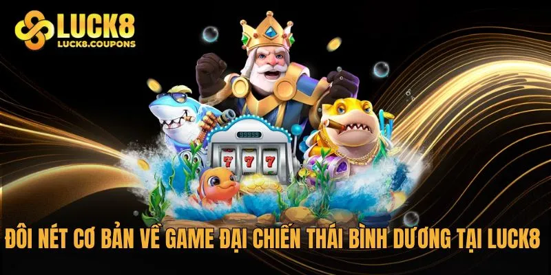 Đôi nét cơ bản về game Đại chiến Thái Bình Dương tại Luck8