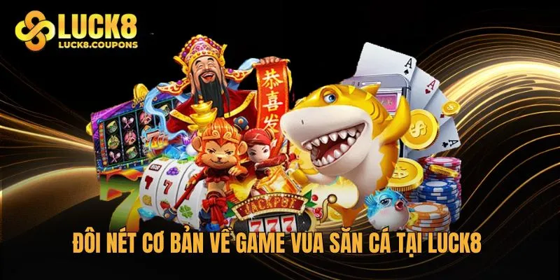 Đôi nét cơ bản về game Vua săn cá tại Luck8
