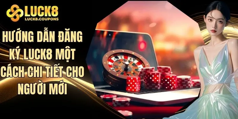 Hướng dẫn đăng ký Luck8