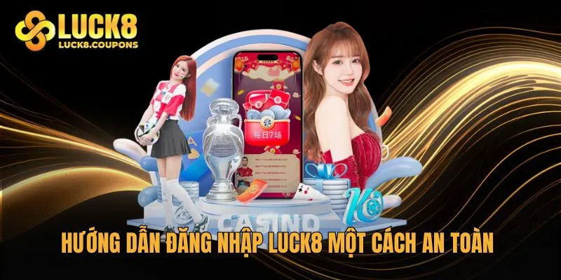 Hướng dẫn đăng nhập Luck8 một cách an toàn