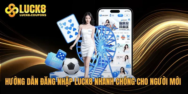 Hướng dẫn đăng nhập Luck8 nhanh chóng cho người mới