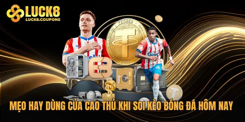 Mẹo hay dùng của cao thủ khi soi kèo bóng đá hôm nay tại Luck8