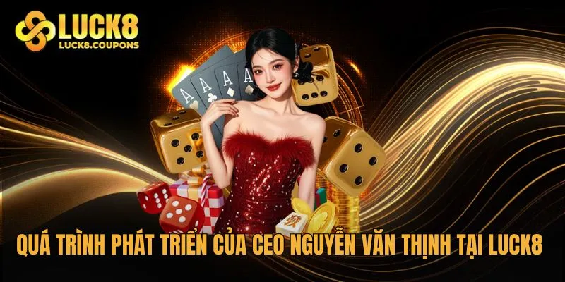 Quá trình phát triển của CEO Nguyễn Văn Thịnh tại Luck8