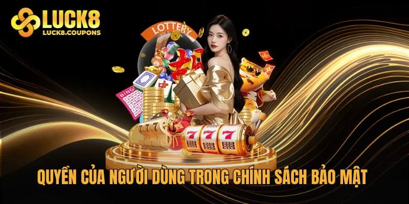 Quyền của người dùng trong chính sách bảo mật của Luck8
