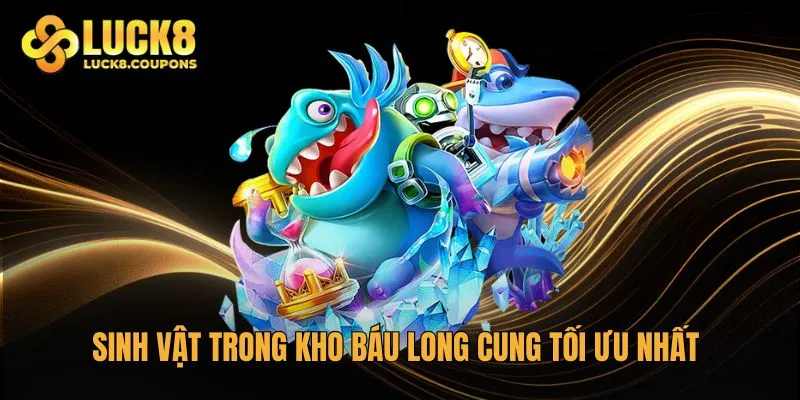 Sinh vật trong Kho Báu Long Cung tối ưu nhất từ cao thủ của Luck8
