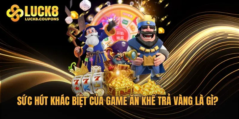 Sức hút khác biệt của game Ăn Khế Trả Vàng là gì?