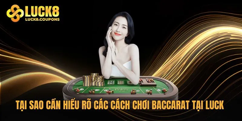 Tại sao cần hiểu rõ các cách chơi Baccarat tại Luck