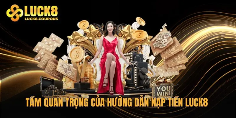 Tầm quan trọng của hướng dẫn nạp tiền Luck8