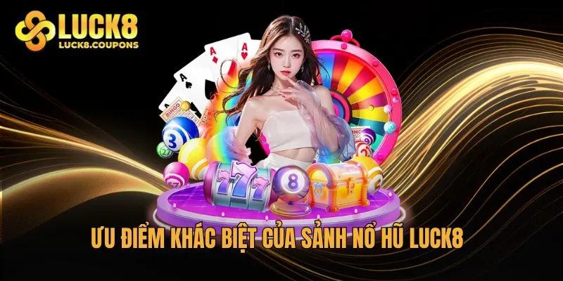 Ưu điểm khác biệt của sảnh Nổ Hũ Luck8
