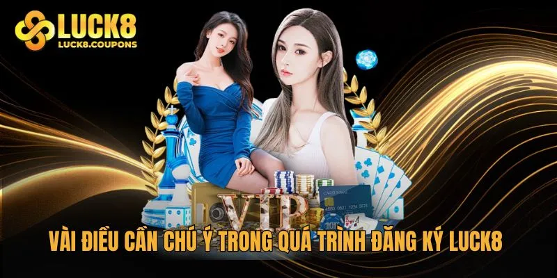 Vài điều cần chú ý trong quá trình đăng ký Luck8