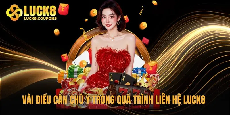 Vài điều cần chú ý trong quá trình liên hệ Luck8