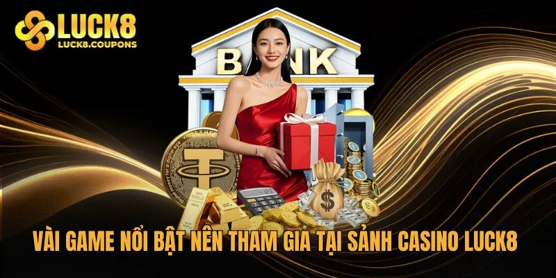 Vài game nổi bật nên tham gia tại sảnh Casino Luck8