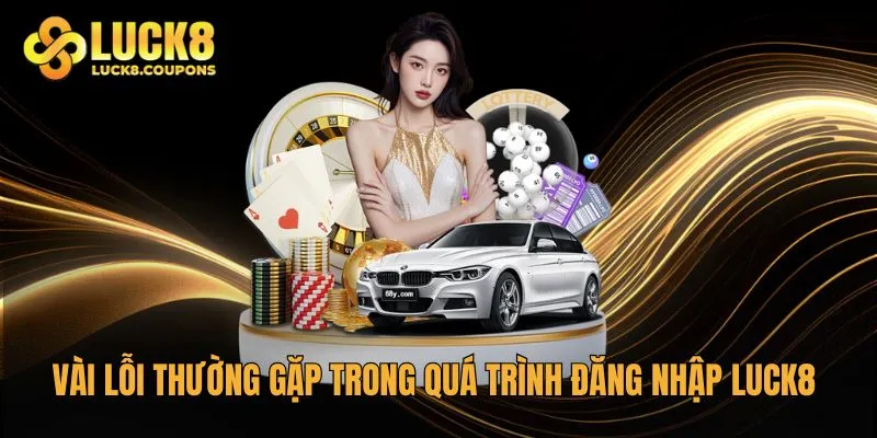 Vài lỗi thường gặp trong quá trình đăng nhập Luck8