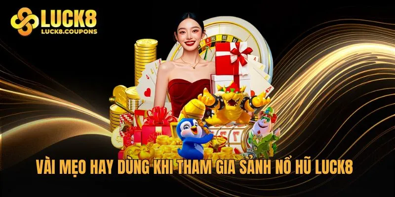 Vài mẹo hay dùng khi tham gia sảnh Nổ Hũ Luck8