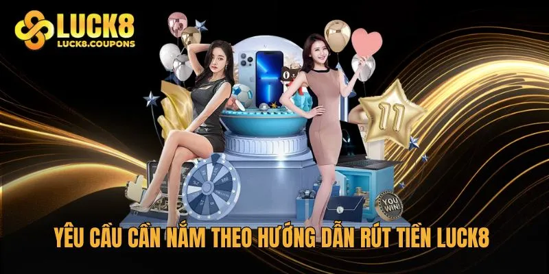 Yêu cầu cần nắm theo hướng dẫn rút tiền Luck8