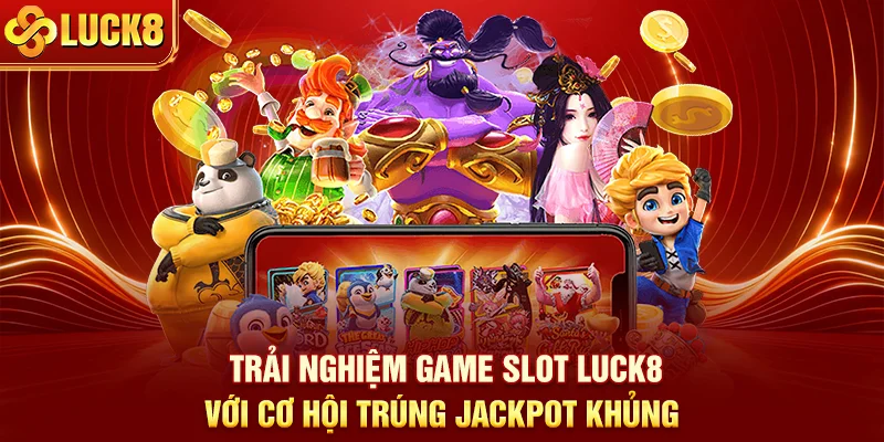  Trải nghiệm game slot LUCK8 với cơ hội trúng jackpot khủng